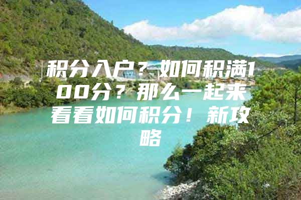 积分入户？如何积满100分？那么一起来看看如何积分！新攻略