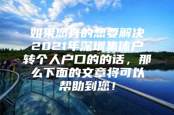 如果您真的想要解决2021年深圳集体户转个人户口的的话，那么下面的文章将可以帮助到您！