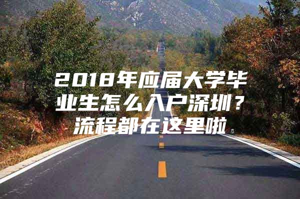 2018年应届大学毕业生怎么入户深圳？流程都在这里啦