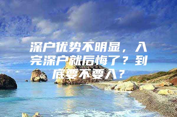 深户优势不明显，入完深户就后悔了？到底要不要入？