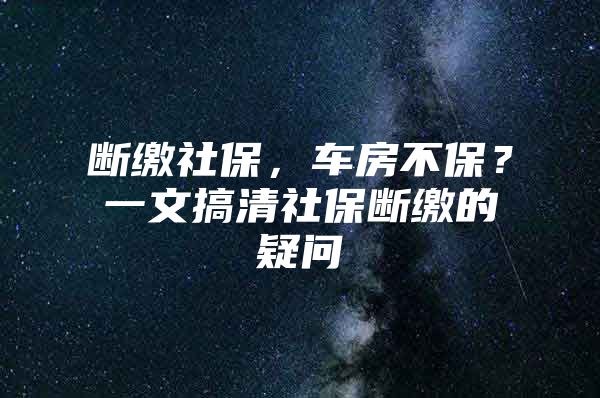 断缴社保，车房不保？一文搞清社保断缴的疑问