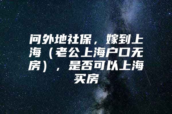 问外地社保，嫁到上海（老公上海户口无房），是否可以上海买房