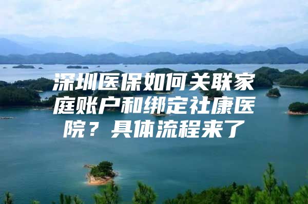 深圳医保如何关联家庭账户和绑定社康医院？具体流程来了