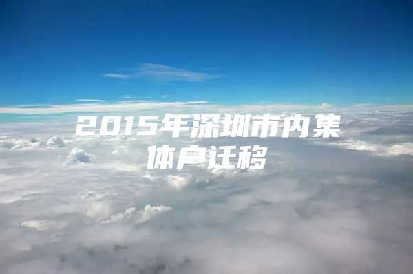 2015年深圳市内集体户迁移