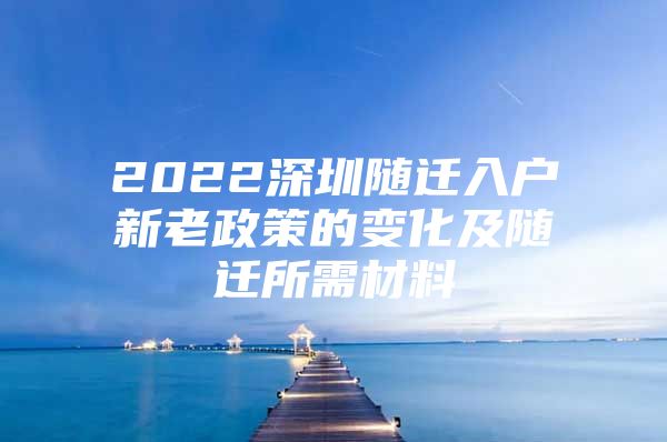 2022深圳随迁入户新老政策的变化及随迁所需材料