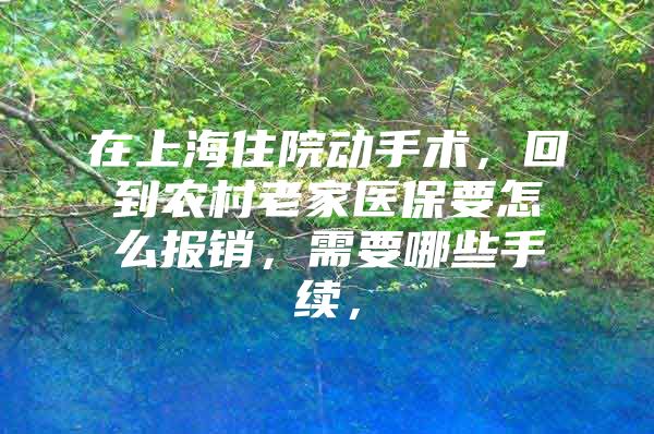 在上海住院动手术，回到农村老家医保要怎么报销，需要哪些手续，