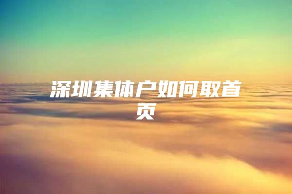 深圳集体户如何取首页