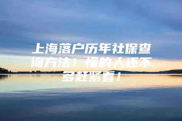 上海落户历年社保查询方法！懂的人还不多赶紧看！