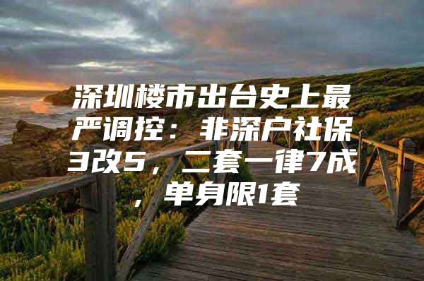 深圳楼市出台史上最严调控：非深户社保3改5，二套一律7成，单身限1套