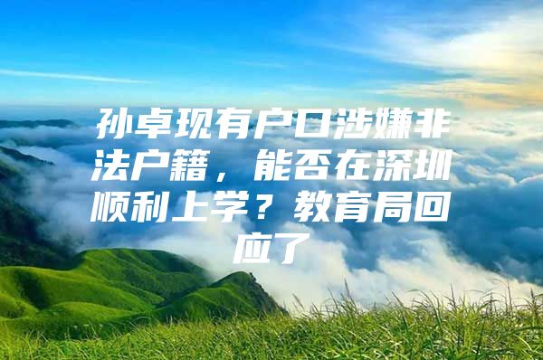 孙卓现有户口涉嫌非法户籍，能否在深圳顺利上学？教育局回应了