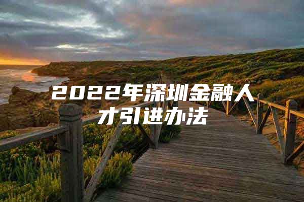 2022年深圳金融人才引进办法