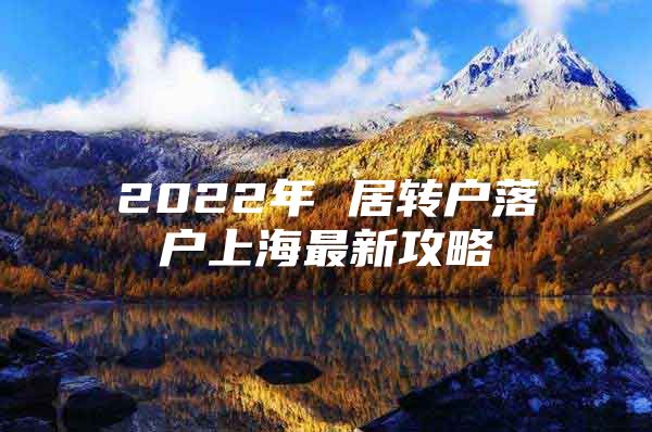 2022年 居转户落户上海最新攻略