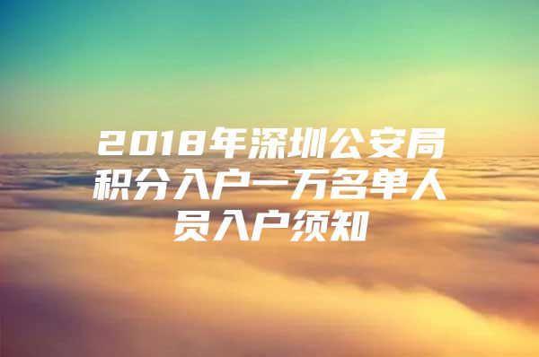 2018年深圳公安局积分入户一万名单人员入户须知