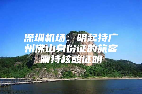 深圳机场：明起持广州佛山身份证的旅客需持核酸证明