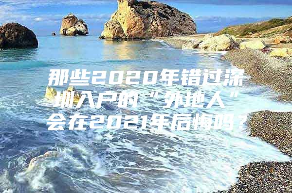 那些2020年错过深圳入户的“外地人”会在2021年后悔吗？