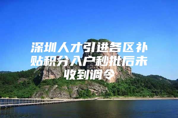 深圳人才引进各区补贴积分入户秒批后未收到调令