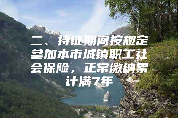 二、持证期间按规定参加本市城镇职工社会保险，正常缴纳累计满7年