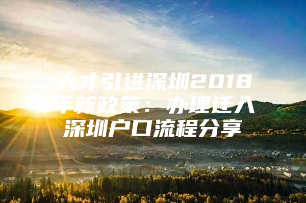 人才引进深圳2018年新政策：办理迁入深圳户口流程分享