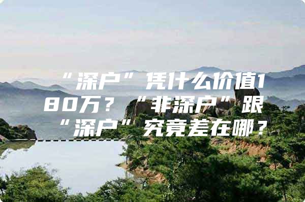 “深户”凭什么价值180万？“非深户”跟“深户”究竟差在哪？