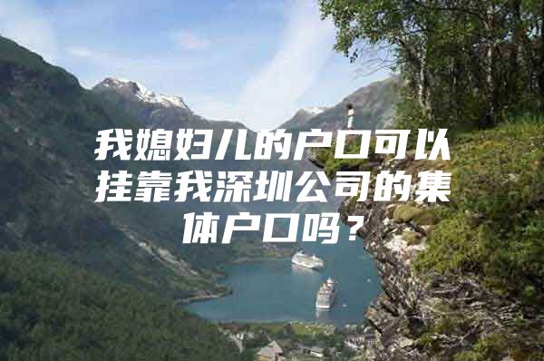 我媳妇儿的户口可以挂靠我深圳公司的集体户口吗？