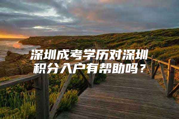 深圳成考学历对深圳积分入户有帮助吗？