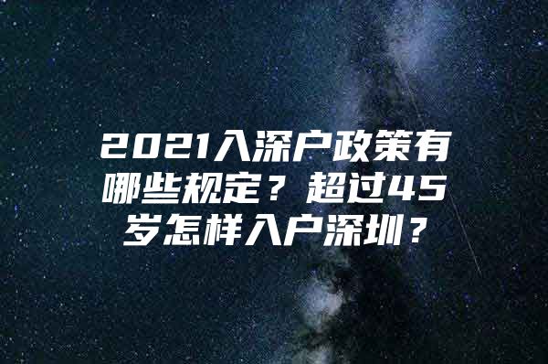 2021入深户政策有哪些规定？超过45岁怎样入户深圳？