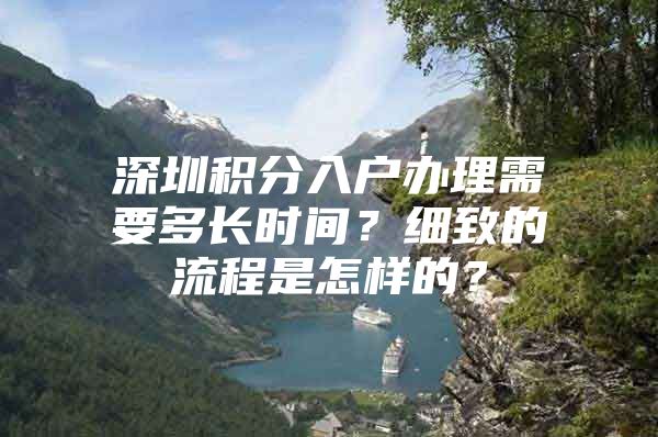 深圳积分入户办理需要多长时间？细致的流程是怎样的？