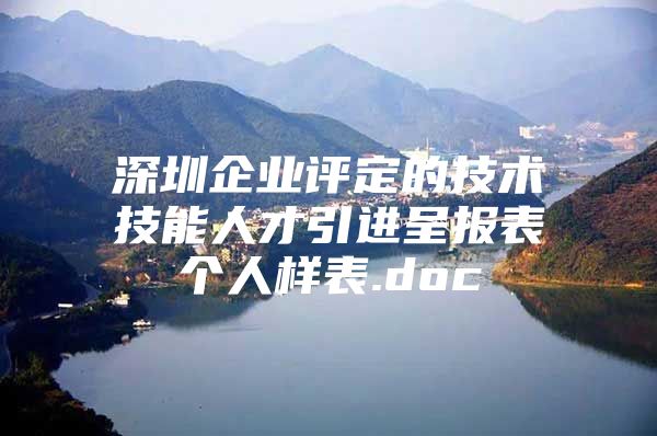 深圳企业评定的技术技能人才引进呈报表个人样表.doc