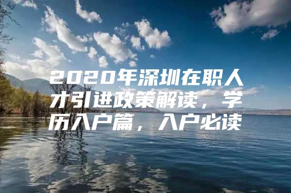 2020年深圳在职人才引进政策解读，学历入户篇，入户必读