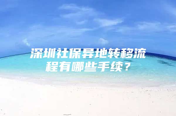 深圳社保异地转移流程有哪些手续？