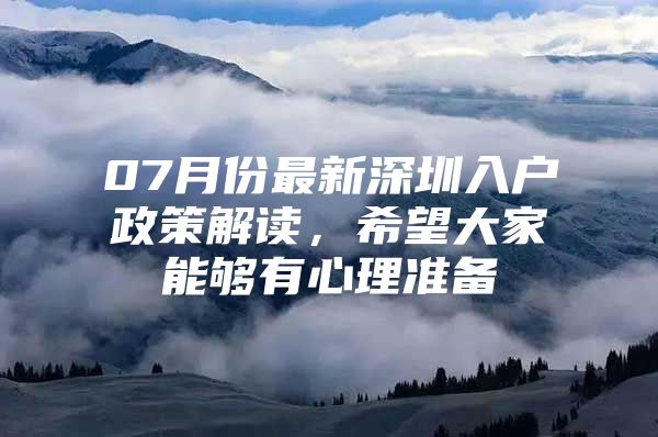 07月份最新深圳入户政策解读，希望大家能够有心理准备