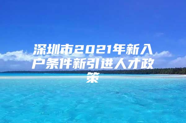 深圳市2021年新入户条件新引进人才政策