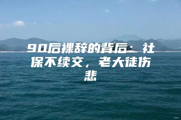 90后裸辞的背后：社保不续交，老大徒伤悲