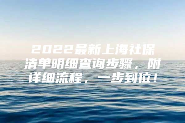 2022最新上海社保清单明细查询步骤，附详细流程，一步到位！