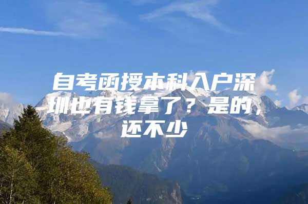 自考函授本科入户深圳也有钱拿了？是的，还不少