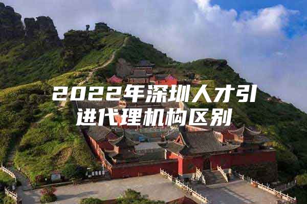 2022年深圳人才引进代理机构区别