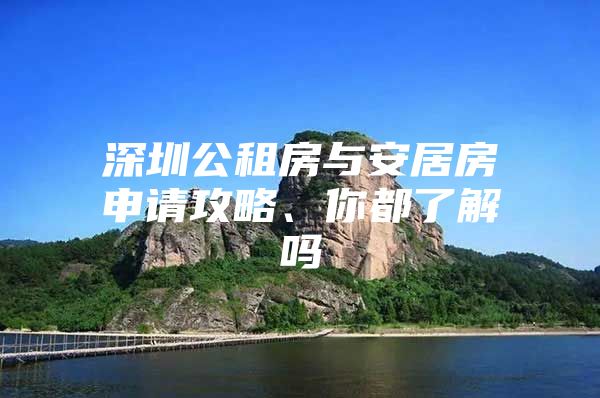 深圳公租房与安居房申请攻略、你都了解吗