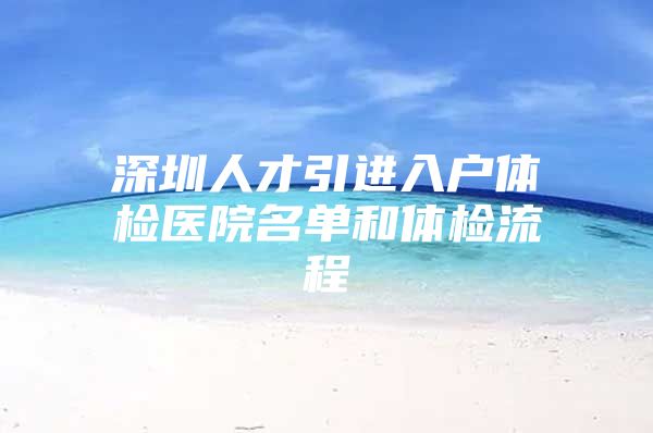 深圳人才引进入户体检医院名单和体检流程