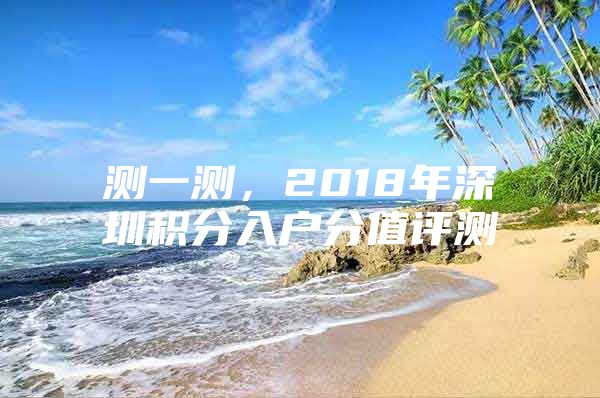 测一测，2018年深圳积分入户分值评测