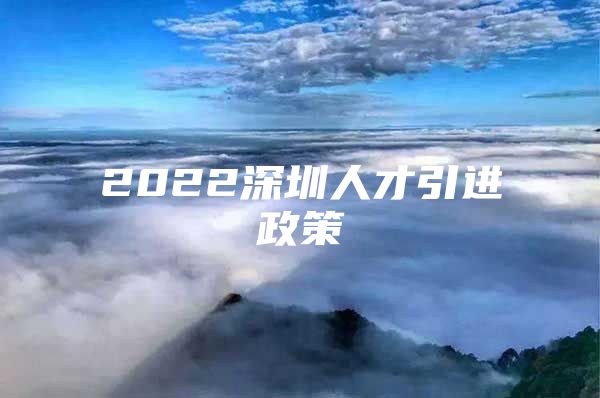 2022深圳人才引进政策