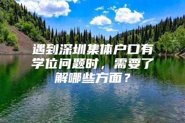 遇到深圳集体户口有学位问题时，需要了解哪些方面？