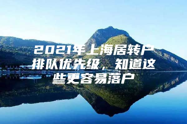 2021年上海居转户排队优先级，知道这些更容易落户