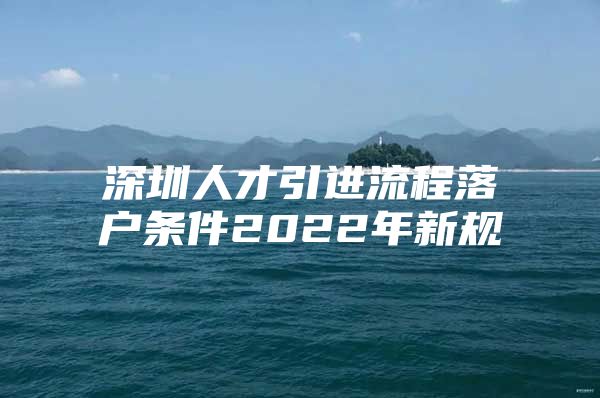 深圳人才引进流程落户条件2022年新规