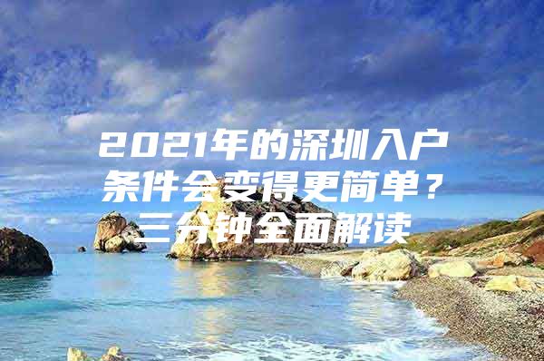 2021年的深圳入户条件会变得更简单？三分钟全面解读