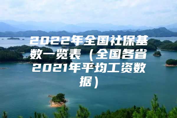 2022年全国社保基数一览表（全国各省2021年平均工资数据）