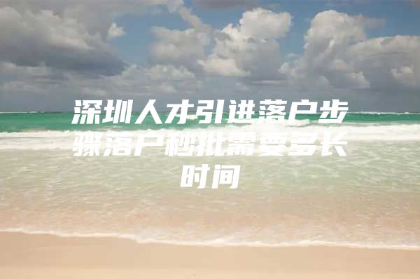 深圳人才引进落户步骤落户秒批需要多长时间