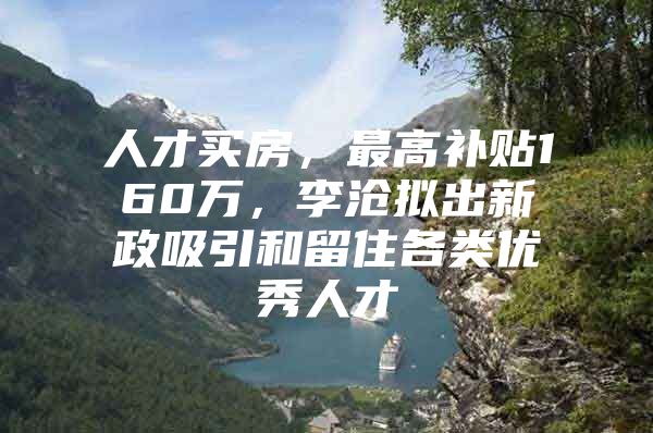 人才买房，最高补贴160万，李沧拟出新政吸引和留住各类优秀人才