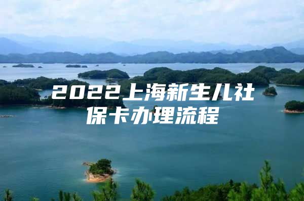 2022上海新生儿社保卡办理流程