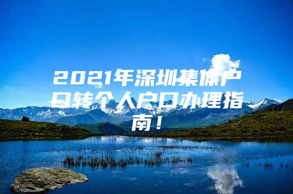 2021年深圳集体户口转个人户口办理指南！