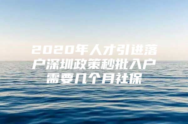 2020年人才引进落户深圳政策秒批入户需要几个月社保